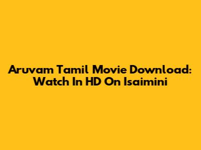 Aruvam Tamil Movie Download: Watch In HD On Isaimini