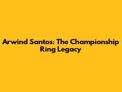 Arwind Santos: The Championship Ring Legacy