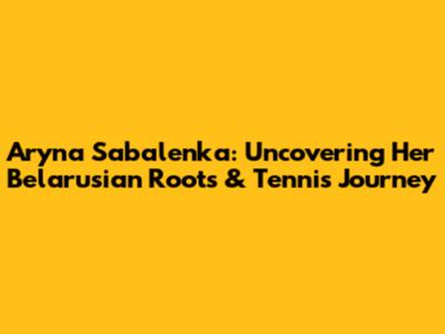 Aryna Sabalenka: Uncovering Her Belarusian Roots & Tennis Journey