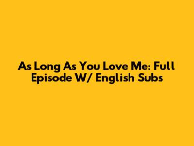 As Long As You Love Me: Full Episode W/ English Subs