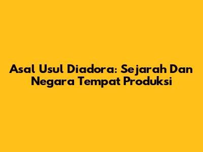 Asal Usul Diadora: Sejarah Dan Negara Tempat Produksi