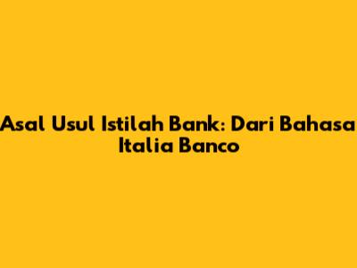 Asal Usul Istilah 'Bank': Dari Bahasa Italia 'Banco'