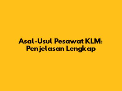 Asal-Usul Pesawat KLM: Penjelasan Lengkap