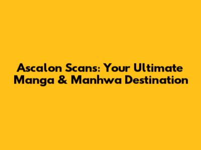 Ascalon Scans: Your Ultimate Manga & Manhwa Destination