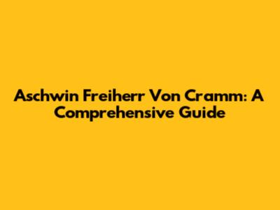 Aschwin Freiherr Von Cramm: A Comprehensive Guide