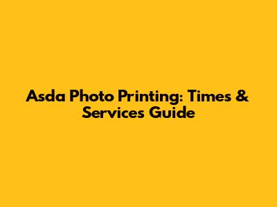 Asda Photo Printing: Times & Services Guide
