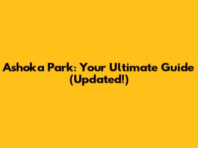 Ashoka Park: Your Ultimate Guide (Updated!)