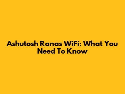 Ashutosh Rana's WiFi: What You Need To Know