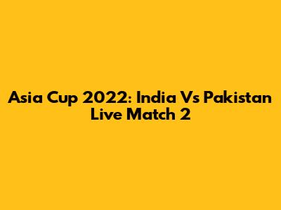 Asia Cup 2022: India Vs Pakistan Live Match 2