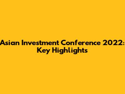 Asian Investment Conference 2022: Key Highlights
