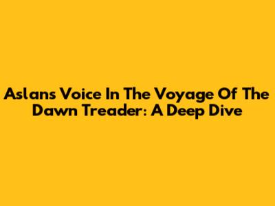 Aslan's Voice In The Voyage Of The Dawn Treader: A Deep Dive