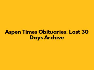 Aspen Times Obituaries: Last 30 Days Archive
