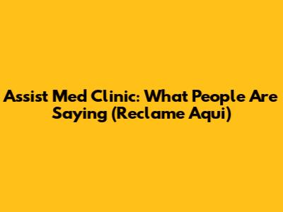 Assist Med Clinic: What People Are Saying (Reclame Aqui)