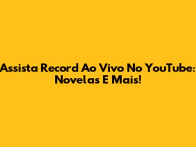 Assista Record Ao Vivo No YouTube: Novelas E Mais!