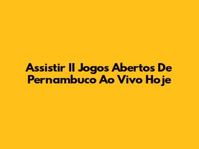 Assistir II Jogos Abertos De Pernambuco Ao Vivo Hoje