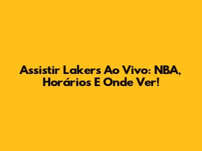 Assistir Lakers Ao Vivo: NBA, Horários E Onde Ver!