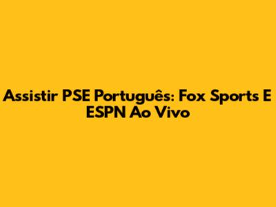 Assistir PSE Português: Fox Sports E ESPN Ao Vivo