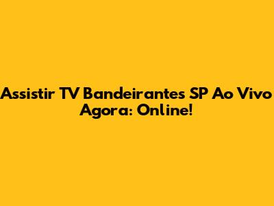 Assistir TV Bandeirantes SP Ao Vivo Agora: Online!