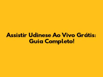Assistir Udinese Ao Vivo Grátis: Guia Completo!