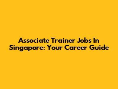 Associate Trainer Jobs In Singapore: Your Career Guide
