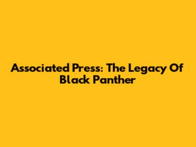 Associated Press: The Legacy Of Black Panther