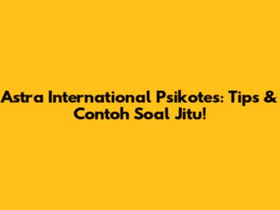 Astra International Psikotes: Tips & Contoh Soal Jitu!