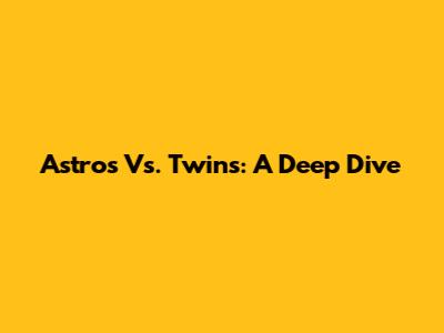 Astros Vs. Twins: A Deep Dive
