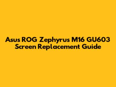Asus ROG Zephyrus M16 GU603 Screen Replacement Guide