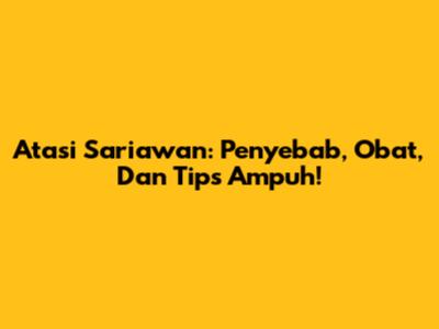 Atasi Sariawan: Penyebab, Obat, Dan Tips Ampuh!