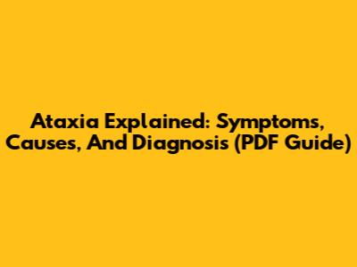 Ataxia Explained: Symptoms, Causes, And Diagnosis (PDF Guide)
