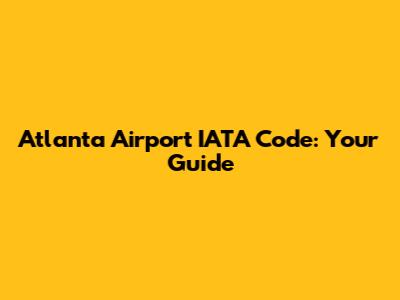 Atlanta Airport IATA Code: Your Guide