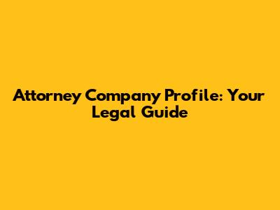 Attorney Company Profile: Your Legal Guide
