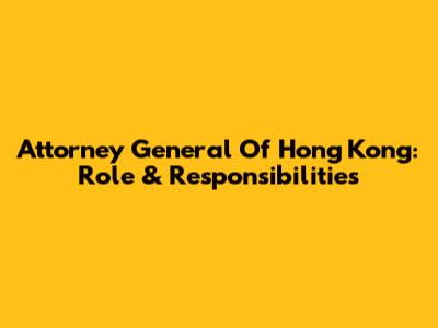 Attorney General Of Hong Kong: Role & Responsibilities