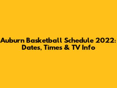Auburn Basketball Schedule 2022: Dates, Times & TV Info