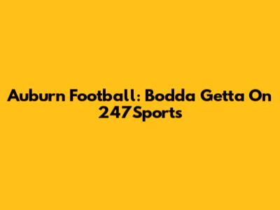 Auburn Football: Bodda Getta On 247Sports