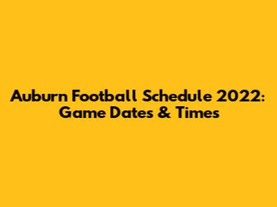 Auburn Football Schedule 2022: Game Dates & Times