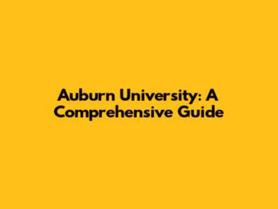 Auburn University: A Comprehensive Guide