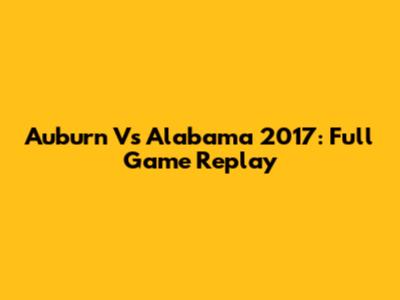 Auburn Vs Alabama 2017: Full Game Replay