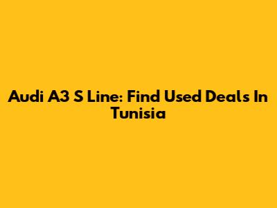 Audi A3 S Line: Find Used Deals In Tunisia