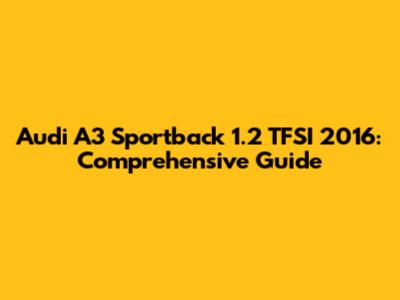 Audi A3 Sportback 1.2 TFSI 2016: Comprehensive Guide