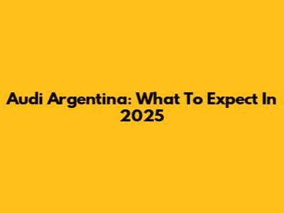 Audi Argentina: What To Expect In 2025
