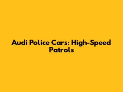 Audi Police Cars: High-Speed Patrols
