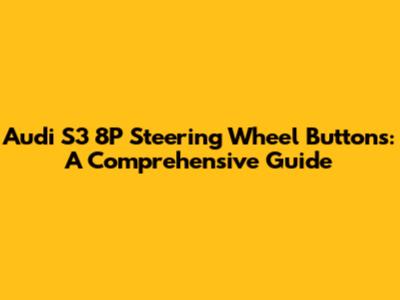Audi S3 8P Steering Wheel Buttons: A Comprehensive Guide