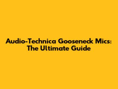 Audio-Technica Gooseneck Mics: The Ultimate Guide