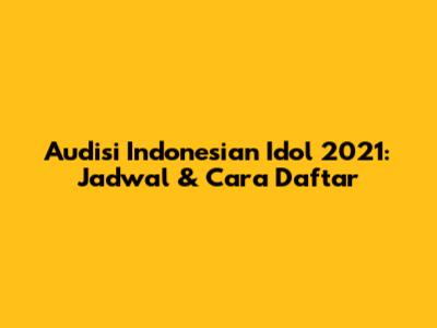 Audisi Indonesian Idol 2021: Jadwal & Cara Daftar