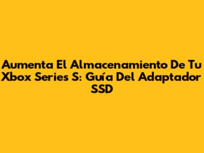 Aumenta El Almacenamiento De Tu Xbox Series S: Guía Del Adaptador SSD