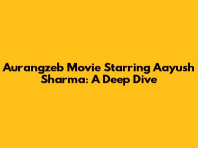 Aurangzeb Movie Starring Aayush Sharma: A Deep Dive