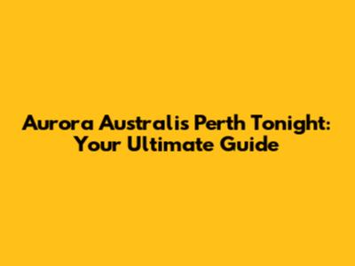 Aurora Australis Perth Tonight: Your Ultimate Guide