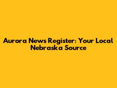 Aurora News Register: Your Local Nebraska Source