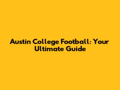 Austin College Football: Your Ultimate Guide